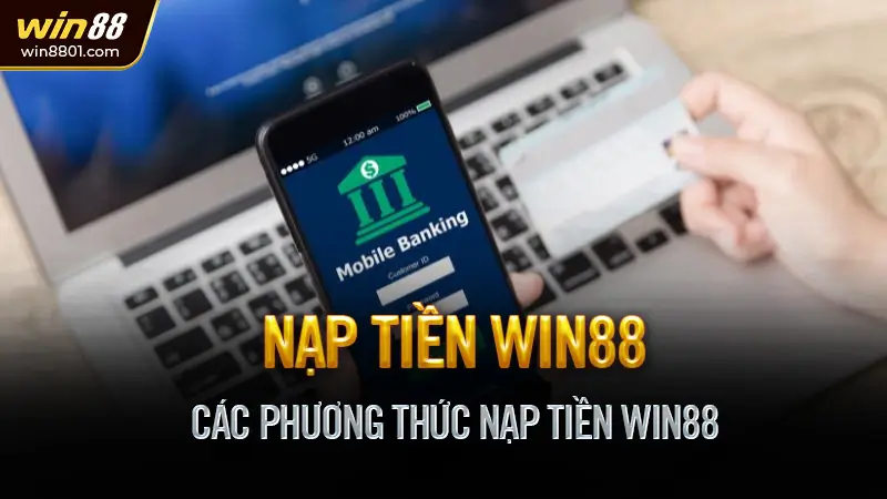 Hướng dẫn nạp tiền Win88 mới nhất 2025 - An toàn, Đơn giản Các Phương Thức Nạp Tiền Win88