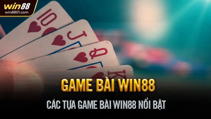 Game bài Win88 - Sân chơi đổi thưởng trực tuyến uy tín số 1 Các Tựa Game Bài Win88 Nổi Bật