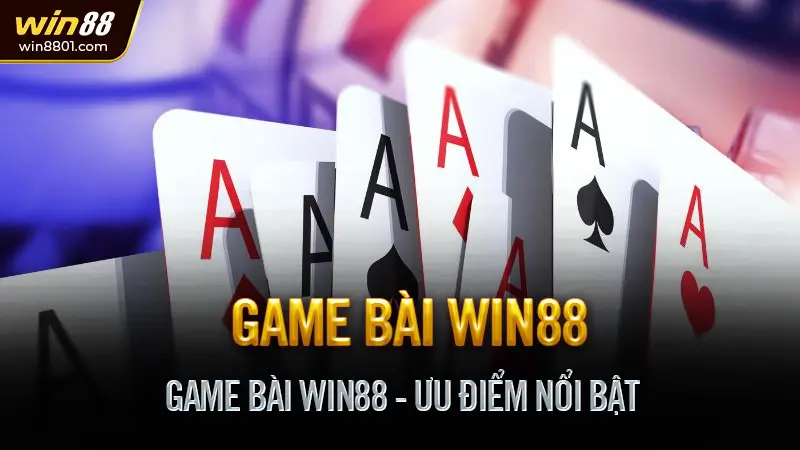 Game bài Win88 - Sân chơi đổi thưởng trực tuyến uy tín số 1 Game Bài Win88 - Ưu Điểm Nổi Bật