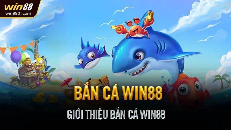Bắn cá Win88 - Game đổi thưởng cực đỉnh, nhận thưởng nhanh Giới Thiệu Bắn Cá Win88