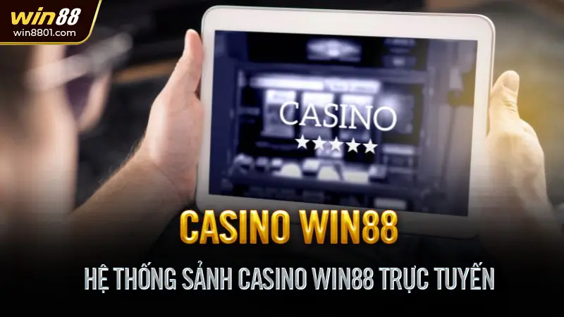 Casino Win88 - Đặt cược an toàn, rút tiền nhanh, hỗ trợ 24/7 Hệ Thống Sảnh Casino Win88 Trực Tuyến