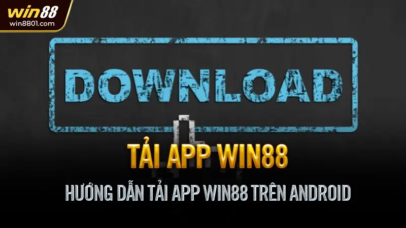 Tải app Win88 mới nhất 2025 - Truy cập mọi lúc mọi nơi Hướng Dẫn Tải App Win88 Trên Android