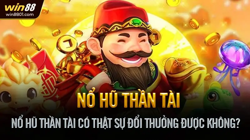 Nổ Hũ Thần Tài - Quay Một Phát, “Phát Tài” Cả Năm Nổ Hũ Thần Tài Có Thật Sự Đổi Thưởng Được Không?