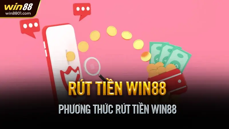 Rút tiền Win88 mới nhất 2025 – An toàn, hanh, Không mất phí Phương Thức Rút Tiền Win88