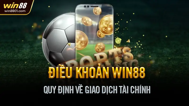 Điều khoản Win88 - Quy định cần biết trước khi tham gia Quy Định Về Giao Dịch Tài Chính