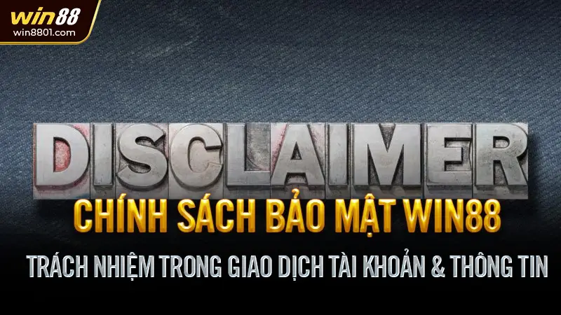 Miễn trừ trách nhiệm Win88 - Minh bạch & Giới hạn pháp lý Trách Nhiệm Trong Giao Dịch Tài Khoản & Thông Tin